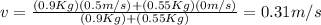 v=\frac{(0.9Kg)(0.5m/s)+(0.55Kg)(0m/s)}{(0.9Kg)+(0.55Kg)}=0.31m/s