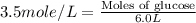 3.5mole/L=\frac{\text{Moles of glucose}}{6.0L}