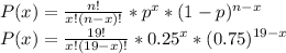 P(x)=\frac{n!}{x!(n-x)!}*p^{x}*(1-p)^{n-x}\\P(x)=\frac{19!}{x!(19-x)!}*0.25^{x}*(0.75)^{19-x}