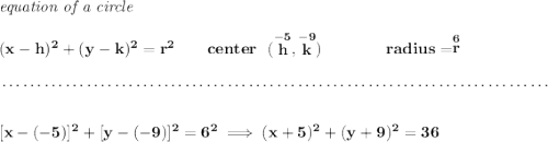 \bf \textit{equation of a circle}\\\\ (x- h)^2+(y- k)^2= r^2 \qquad center~~(\stackrel{-5}{ h},\stackrel{-9}{ k})\qquad \qquad radius=\stackrel{6}{ r} \\\\[-0.35em] ~\dotfill\\[2em] [x-(-5)]^2+[y-(-9)]^2=6^2\implies (x+5)^2+(y+9)^2=36
