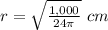 r=\sqrt{\frac{1,000}{24\pi}}\ cm