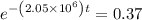 {e^{ - \left( {2.05 \times {{10}^6}} \right)t}}= 0.37