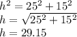 h^2=25^2 + 15^2\\h=\sqrt{25^2 + 15^2} \\h=29.15