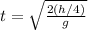 t=\sqrt{\frac{2(h/4)}{g} }