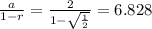 \frac{a}{1-r}=\frac{2}{1-\sqrt{\frac{1}{2} } }=6.828