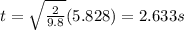 t=\sqrt{\frac{2}{9.8} }(5.828 )=2.633s