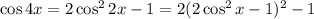 \cos4x=2\cos^22x-1=2(2\cos^2x-1)^2-1