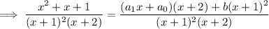 \implies\dfrac{x^2+x+1}{(x+1)^2(x+2)}=\dfrac{(a_1x+a_0)(x+2)+b(x+1)^2}{(x+1)^2(x+2)}