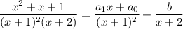 \dfrac{x^2+x+1}{(x+1)^2(x+2)}=\dfrac{a_1x+a_0}{(x+1)^2}+\dfrac b{x+2}