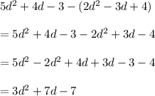 5d^2+4d-3-(2d^2-3d+4)\\\\=5d^2+4d-3-2d^2+3d-4\\\\=5d^2-2d^2+4d+3d-3-4\\\\=3d^2+7d-7