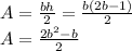 A=\frac{bh}{2}=\frac{b(2b-1)}{2}\\A=\frac{2b^{2}-b}{2}