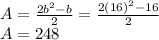 A=\frac{2b^{2}-b}{2}=\frac{2(16)^{2}-16}{2}\\A=248