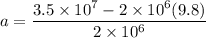a=\dfrac{3.5\times 10^7-2\times 10^6(9.8)}{2\times 10^6}