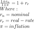 \frac{1+r_n}{1+\pi } =1+r_r\\Where:\\r_n = nominal\\r_r = real-rate\\\pi = inflation