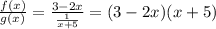 \frac {f (x)} {g (x)} = \frac {3-2x} {\frac {1} {x + 5}} = (3-2x) (x + 5)