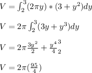 V=\int_2^3(2\pi y)*(3+y^2)dy \\\\V=2  \pi \int^3_2(3y+y^3)dy\\\\V=2\pi {\frac{3y^2}{2}+\frac{y^4}{4}}_2^3\\\\V=2 \pi(\frac{95}{4})