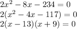2x^2 - 8x  - 234 = 0 \\2(x^2 - 4x - 117) = 0\\2(x - 13)(x+9) = 0\\
