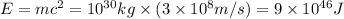 E=mc^2=10^{30} kg\times (3\times 10^8 m/s)=9\times 10^{46} J