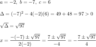 a=-2,\ b=-7,\ c=6\\\\\Delta=(-7)^2-4(-2)(6)=49+48=970\\\\\sqrt\Delta=\sqrt{97}\\\\x=\dfrac{-(-7)\pm\sqrt{97}}{2(-2)}=\dfrac{7\pm\sqrt{97}}{-4}=-\dfrac{7\pm\sqrt{97}}{4}