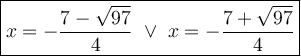 \large\boxed{x=-\dfrac{7-\sqrt{97}}{4}\ \vee\ x=-\dfrac{7+\sqrt{97}}{4}}