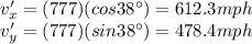 v'_x = (777)(cos 38^{\circ})=612.3 mph\\v'_y = (777)(sin 38^{\circ})=478.4 mph