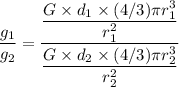 \dfrac{g_1}{g_2}=\dfrac{\dfrac{G\times d_1\times (4/3)\pi r_1^3}{r_1^2}}{\dfrac{G\times d_2\times (4/3)\pi r_2^3}{r_2^2}}