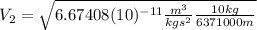 V_{2}=\sqrt{6.67408(10)^{-11}\frac{m^{3}}{kgs^{2}}\frac{10 kg}{6371000 m}}