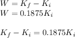 W=K_f-K_i\\W=0.1875K_i\\\\K_f-K_i=0.1875K_i