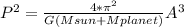 P^{2} =\frac{4*\pi ^{2} }{G(Msun+Mplanet)} A^{3}