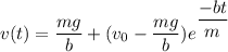 v(t) = \dfrac{mg}{b}+(v_0- \dfrac{mg}{b})e^{\dfrac{-bt}{m}}