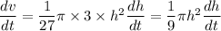 \dfrac{dv}{dt}=\dfrac{1}{27}\pi \times 3\times h^2\dfrac{dh}{dt}=\dfrac{1}{9}\pi h^2\dfrac{dh}{dt}