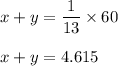 x+y=\dfrac{1}{13}\times 60\\\\x+y=4.615