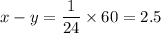 x-y=\dfrac{1}{24}\times 60=2.5