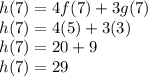 h(7)=4f(7)+3g(7)\\h(7)=4(5)+3(3)\\h(7)=20+9\\h(7)=29