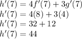 h'(7)=4f'(7)+3g'(7)\\h'(7)=4(8)+3(4)\\h'(7)=32+12\\h'(7)=44