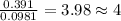 \frac{0.391}{0.0981}=3.98\approx 4