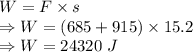 W=F\times s\\\Rightarrow W=(685+915)\times 15.2\\\Rightarrow W=24320\ J