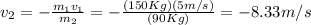v_2=-\frac{m_1v_1}{m_2}=-\frac{(150Kg)(5m/s)}{(90Kg)}=-8.33m/s