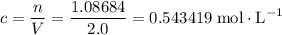 \displaystyle c = \frac{n}{V} = \frac{1.08684}{2.0} = \rm 0.543419\;mol\cdot L^{-1}