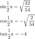 \rm sin\dfrac{1}{2}x=\sqrt{ \dfrac{32}{54}}\\\\cos\dfrac{1}{2}x=-\sqrt{ \dfrac{2}{54} }\\\\tan\dfrac{1}{2}x=-4