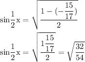 \rm sin\dfrac{1}{2}x=\sqrt{\dfrac{1-(-\dfrac{15}{17}) }{2} }\\\\sin\dfrac{1}{2}x=\sqrt{\dfrac{1\dfrac{15}{17} }{2} }=\sqrt{\dfrac{32}{54} }