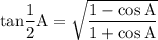 \rm tan\dfrac {1} {2}A = \sqrt {\dfrac {1-cos\:A} {1+cos\:A}}