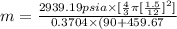 m = \frac{2939.19 psi a\times [\frac{4}{3} \pi [\frac{1.5}{12}]^2]}{0.3704 \times (90+459.67}