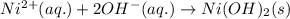 Ni^{2+}(aq.)+2OH^-(aq.)\rightarrow Ni(OH)_2(s)