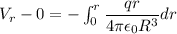 V_{r}-0=-\int_{0}^{r}{\dfrac{qr}{4\pi\epsilon_{0}R^3}}dr