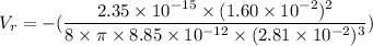 V_{r}=-(\dfrac{2.35\times10^{-15}\times(1.60\times10^{-2})^2}{8\times\pi\times8.85\times10^{-12}\times(2.81\times10^{-2})^3})