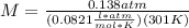 M=\frac{0.138atm}{(0.0821\frac{l*atm}{mol*K} )(301K)}