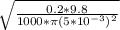 \sqrt{\frac{0.2*9.8}{1000*\pi (5*10^{-3})^2} }
