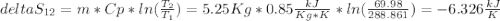 delta S_{12}= m*Cp*ln(\frac{T_{2}}{T_{1}})= 5.25Kg*0.85\frac{kJ}{Kg*K}*ln(\frac{69.98}{288.861})= -6.326\frac{kJ}{K}