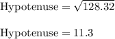 \textrm{Hypotenuse}=\sqrt{128.32} \\\\ \textrm{Hypotenuse}=11.3